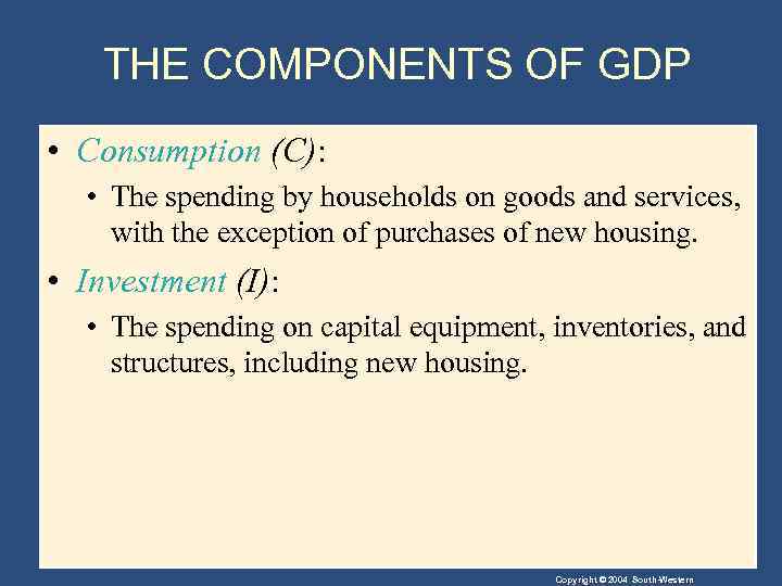 THE COMPONENTS OF GDP • Consumption (C): • The spending by households on goods