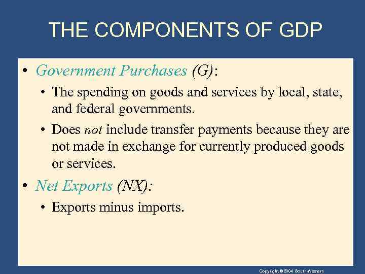 THE COMPONENTS OF GDP • Government Purchases (G): • The spending on goods and