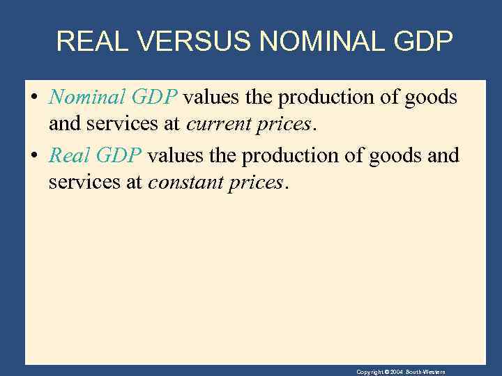 REAL VERSUS NOMINAL GDP • Nominal GDP values the production of goods and services