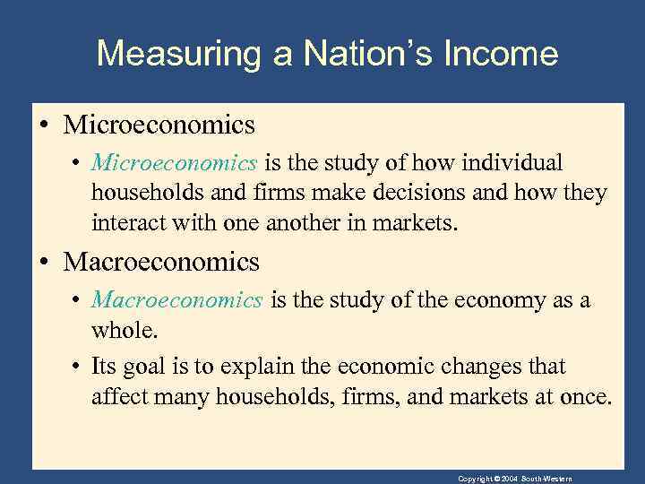 Measuring a Nation’s Income • Microeconomics is the study of how individual households and