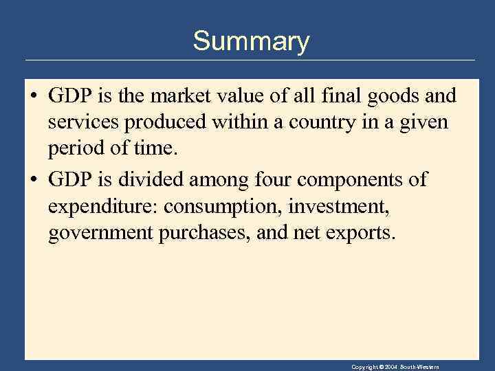 Summary • GDP is the market value of all final goods and services produced