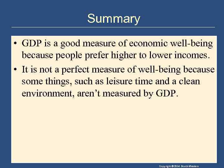 Summary • GDP is a good measure of economic well-being because people prefer higher