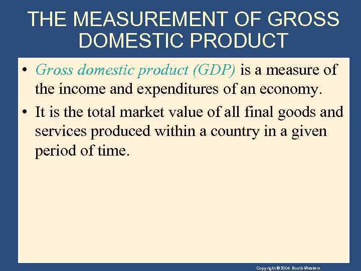 THE MEASUREMENT OF GROSS DOMESTIC PRODUCT • Gross domestic product (GDP) is a measure