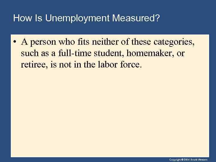How Is Unemployment Measured? • A person who fits neither of these categories, such