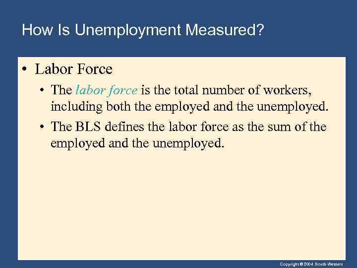 How Is Unemployment Measured? • Labor Force • The labor force is the total