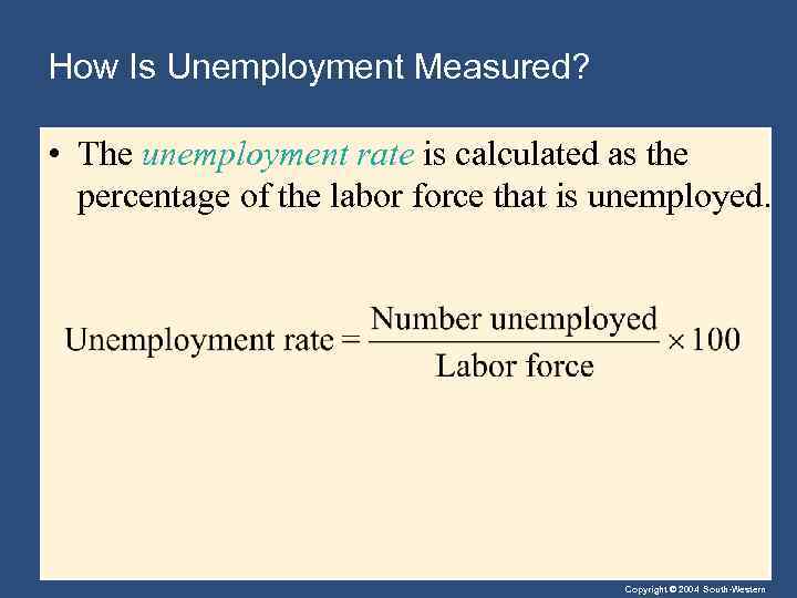 How Is Unemployment Measured? • The unemployment rate is calculated as the percentage of