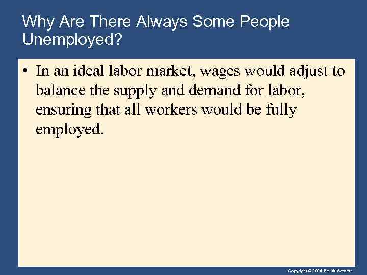 Why Are There Always Some People Unemployed? • In an ideal labor market, wages