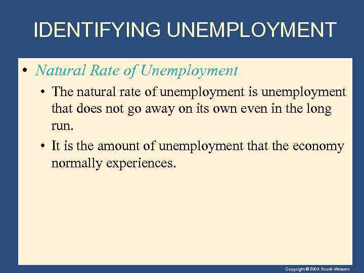 IDENTIFYING UNEMPLOYMENT • Natural Rate of Unemployment • The natural rate of unemployment is