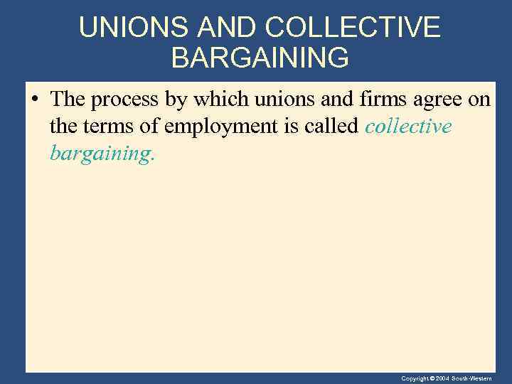 UNIONS AND COLLECTIVE BARGAINING • The process by which unions and firms agree on