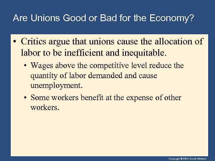 Are Unions Good or Bad for the Economy? • Critics argue that unions cause