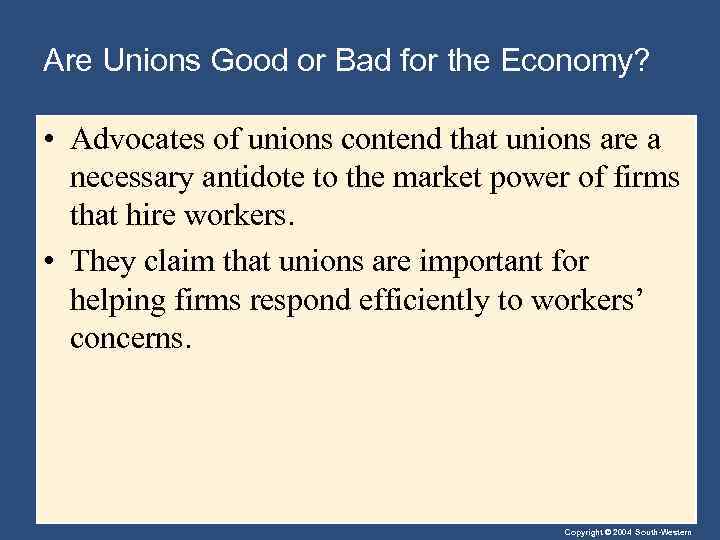 Are Unions Good or Bad for the Economy? • Advocates of unions contend that