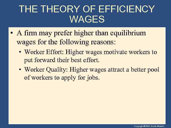 THE THEORY OF EFFICIENCY WAGES • A firm may prefer higher than equilibrium wages