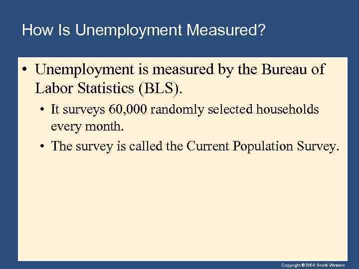 How Is Unemployment Measured? • Unemployment is measured by the Bureau of Labor Statistics