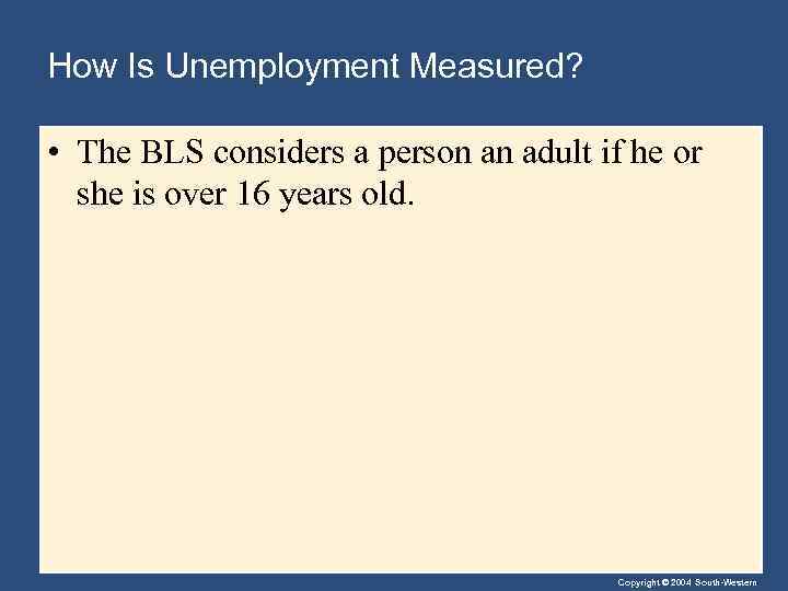 How Is Unemployment Measured? • The BLS considers a person an adult if he