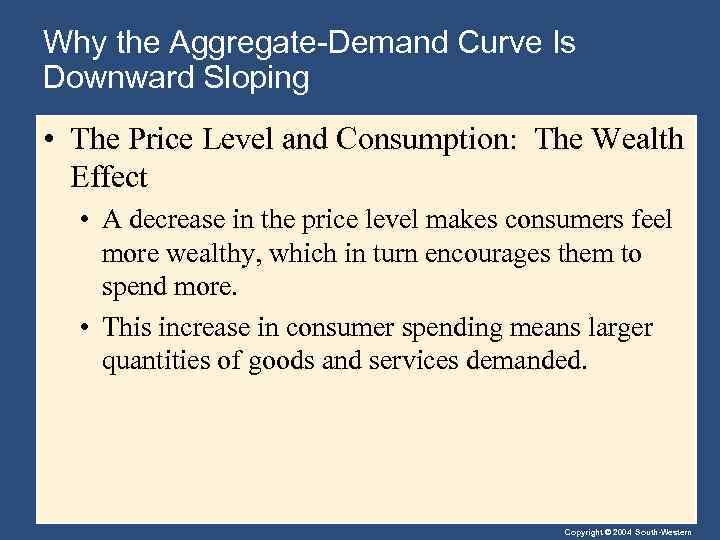 Why the Aggregate-Demand Curve Is Downward Sloping • The Price Level and Consumption: The