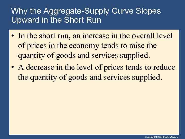 Why the Aggregate-Supply Curve Slopes Upward in the Short Run • In the short