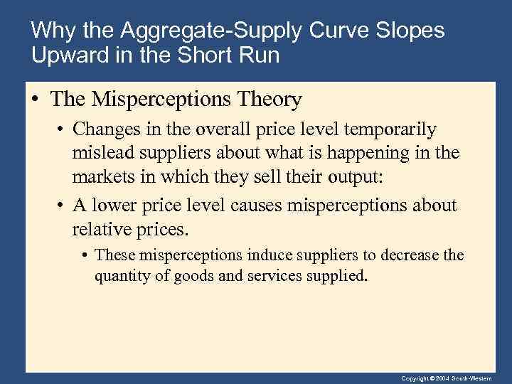 Why the Aggregate-Supply Curve Slopes Upward in the Short Run • The Misperceptions Theory