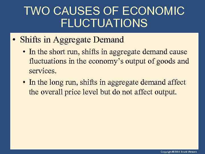 TWO CAUSES OF ECONOMIC FLUCTUATIONS • Shifts in Aggregate Demand • In the short