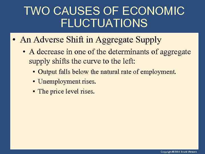 TWO CAUSES OF ECONOMIC FLUCTUATIONS • An Adverse Shift in Aggregate Supply • A