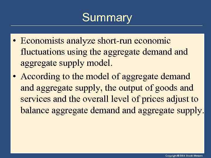 Summary • Economists analyze short-run economic fluctuations using the aggregate demand aggregate supply model.