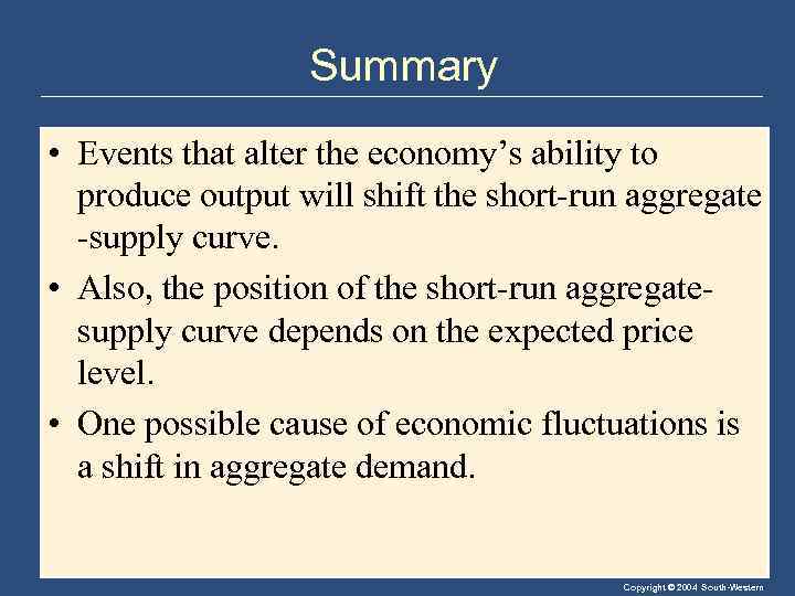 Summary • Events that alter the economy’s ability to produce output will shift the