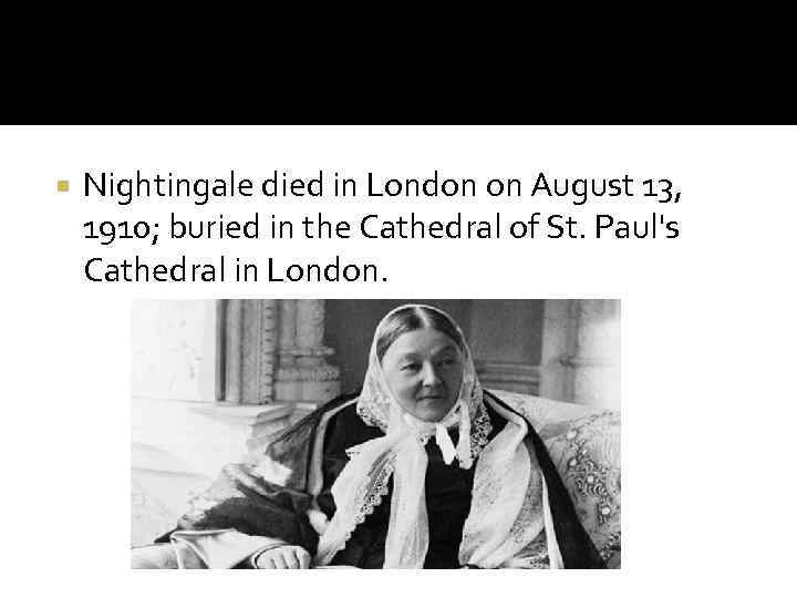  Nightingale died in London on August 13, 1910; buried in the Cathedral of