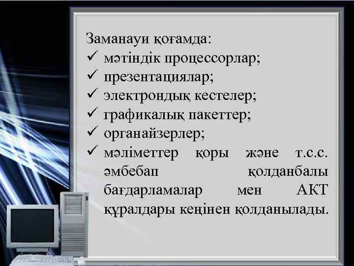 Заманауи қоғамда: ü мәтіндік процессорлар; ü презентациялар; ü электрондық кестелер; ü графикалық пакеттер; ü