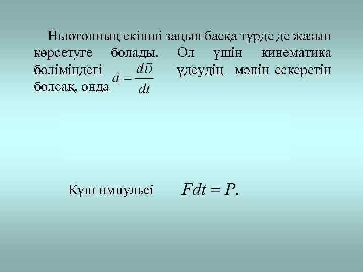 Ньютонның екінші заңын басқа түрде де жазып көрсетуге болады. Ол үшін кинематика бөліміндегі үдеудің