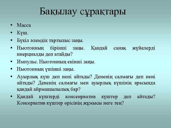 Бақылау сұрақтары • • Масса Күш. Бүкіл әлемдік тартылыс заңы. Ньютонның бірінші заңы. Қандай