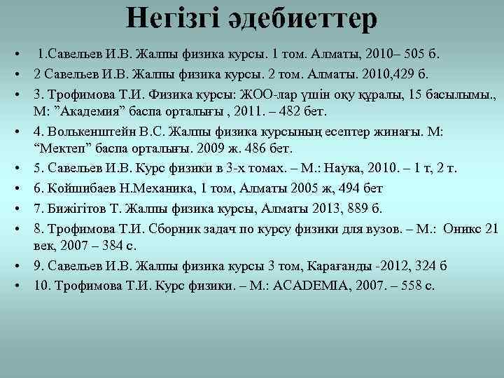 Негізгі әдебиеттер • 1. Савельев И. В. Жалпы физика курсы. 1 том. Алматы, 2010–