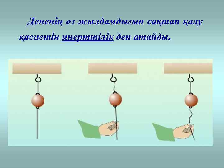 Дененің өз жылдамдығын сақтап қалу қасиетін инерттілік деп атайды. 