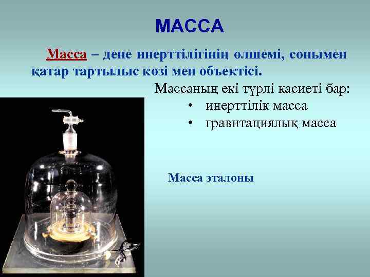 МАССА Масса – дене инерттілігінің өлшемі, сонымен қатар тартылыс көзі мен объектісі. Массаның екі