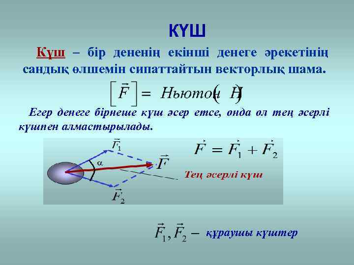 КҮШ Күш – бір дененің екінші денеге әрекетінің сандық өлшемін сипаттайтын векторлық шама. Егер