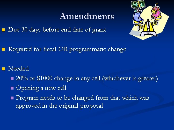 Amendments n Due 30 days before end date of grant n Required for fiscal