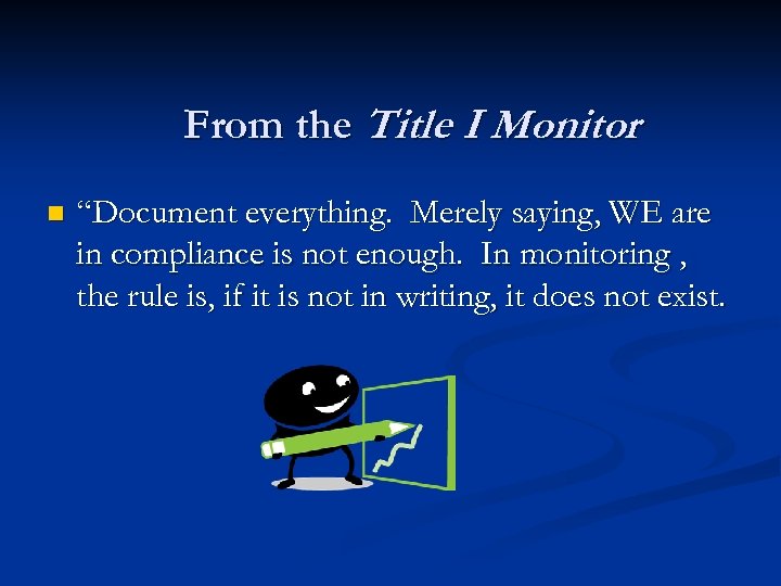 From the Title I Monitor n “Document everything. Merely saying, WE are in compliance
