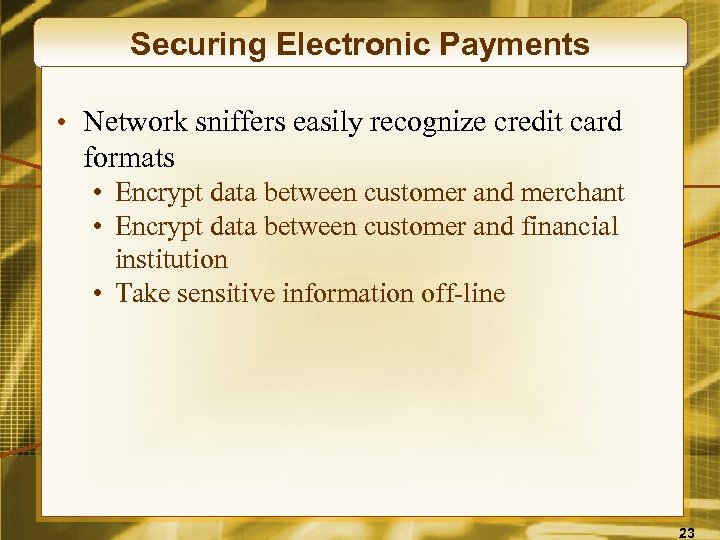 Securing Electronic Payments • Network sniffers easily recognize credit card formats • Encrypt data