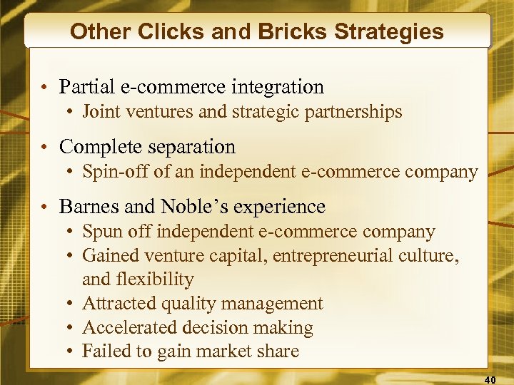 Other Clicks and Bricks Strategies • Partial e-commerce integration • Joint ventures and strategic