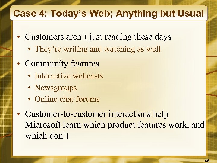 Case 4: Today’s Web; Anything but Usual • Customers aren’t just reading these days