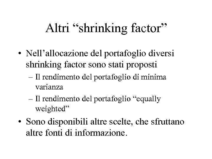 Altri “shrinking factor” • Nell’allocazione del portafoglio diversi shrinking factor sono stati proposti –