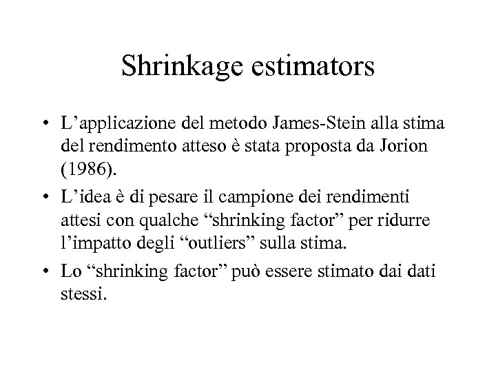 Shrinkage estimators • L’applicazione del metodo James-Stein alla stima del rendimento atteso è stata