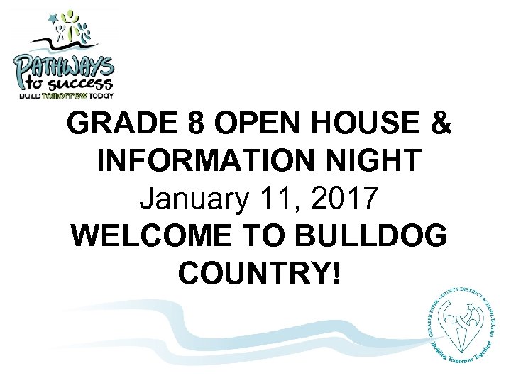 GRADE 8 OPEN HOUSE & INFORMATION NIGHT January 11, 2017 WELCOME TO BULLDOG COUNTRY!