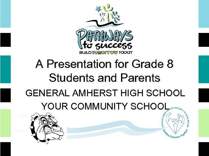 A Presentation for Grade 8 Students and Parents GENERAL AMHERST HIGH SCHOOL YOUR COMMUNITY