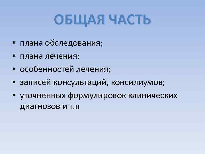 ОБЩАЯ ЧАСТЬ • • • плана обследования; плана лечения; особенностей лечения; записей консультаций, консилиумов;