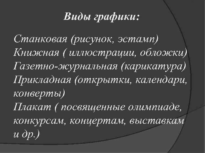Виды графики: Станковая (рисунок, эстамп) Книжная ( иллюстрации, обложки) Газетно-журнальная (карикатура) Прикладная (открытки, календари,