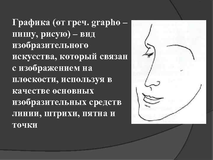 Графика (oт греч. grapho – пишу, рисую) – вид изобразительного искусства, который связан с