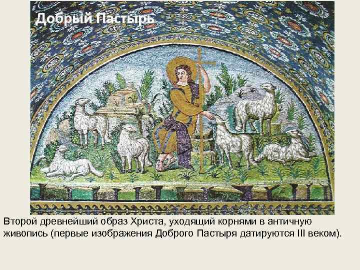 Добрый Пастырь Второй древнейший образ Христа, уходящий корнями в античную живопись (первые изображения Доброго