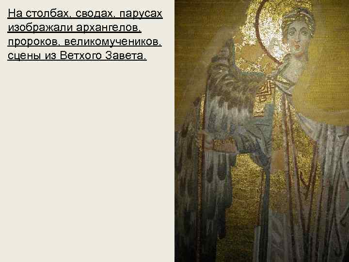 На столбах, сводах, парусах изображали архангелов, пророков, великомучеников, сцены из Ветхого Завета. 