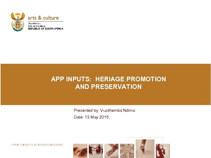 APP INPUTS: HERIAGE PROMOTION AND PRESERVATION Presented by: Vusithemba Ndima Date: 13 May 2015
