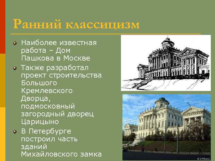 Ранний классицизм Наиболее известная работа – Дом Пашкова в Москве Также разработал проект строительства