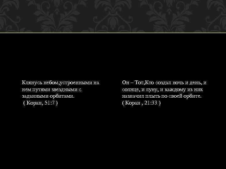 Клянусь небом, устроенными на нем путями звездными с заданными орбитами. ( Коран, 51: 7